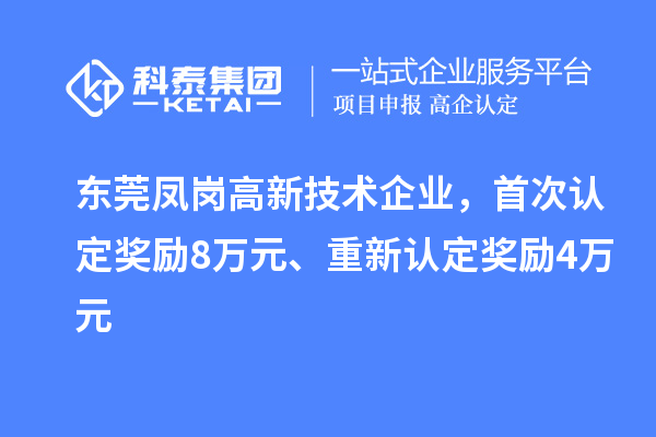 東莞鳳崗高新技術(shù)企業(yè)，首次認(rèn)定獎(jiǎng)勵(lì)8萬元、重新認(rèn)定獎(jiǎng)勵(lì)4萬元
