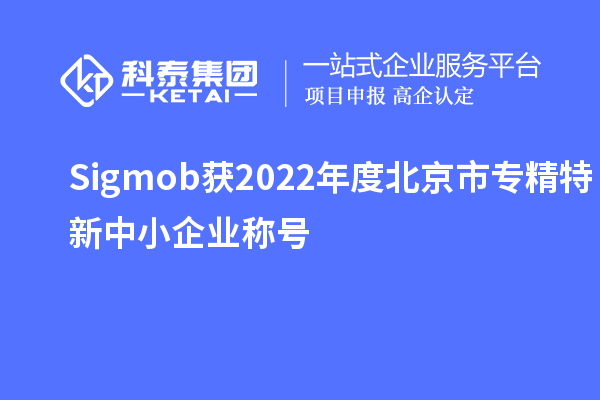 Sigmob獲2022年度北京市<a href=http://www.bxlmsc.com/fuwu/zhuanjingtexin.html target=_blank class=infotextkey>專精特新中小企業(yè)</a>稱號