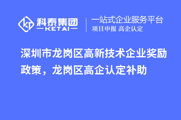 深圳市龍崗區(qū)高新技術(shù)企業(yè)獎勵政策，龍崗區(qū)高企認定補助