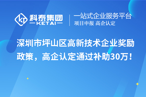 深圳市坪山區(qū)高新技術(shù)企業(yè)獎(jiǎng)勵(lì)政策，高企認(rèn)定通過補(bǔ)助30萬！