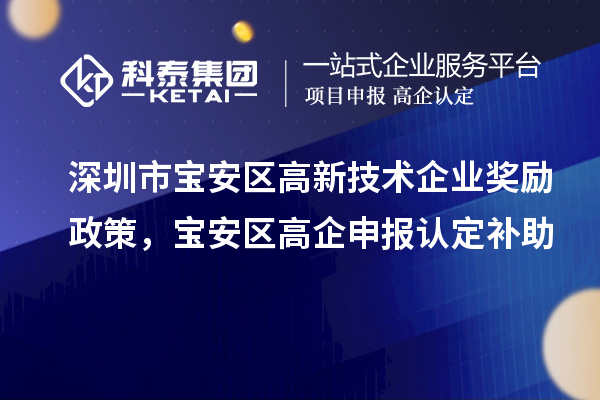 深圳市寶安區(qū)高新技術(shù)企業(yè)獎勵政策，寶安區(qū)高企申報認(rèn)定補助