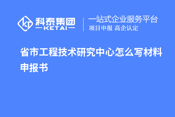 省市工程技術(shù)研究中心怎么寫材料申報(bào)書(shū)
