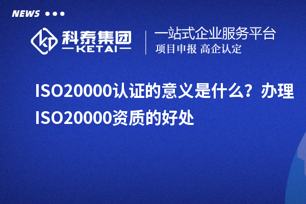 ISO20000認(rèn)證的意義是什么？辦理ISO20000資質(zhì)的好處