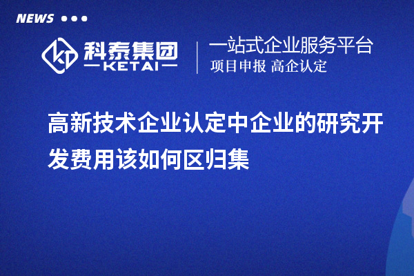 <a href=http://www.bxlmsc.com target=_blank class=infotextkey>高新技術企業(yè)認定</a>中企業(yè)的研究開發(fā)費用該如何區(qū)歸集