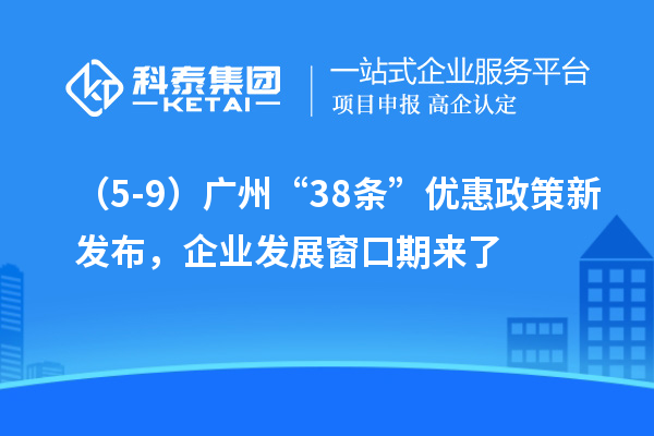 （5-9）廣州“38條”優(yōu)惠政策新發(fā)布，企業(yè)發(fā)展窗口期來了
