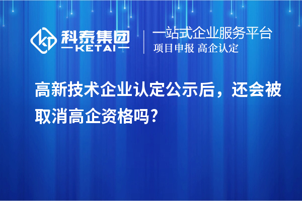 <a href=http://www.bxlmsc.com target=_blank class=infotextkey>高新技術(shù)企業(yè)認定</a>公示后，還會被取消高企資格嗎?