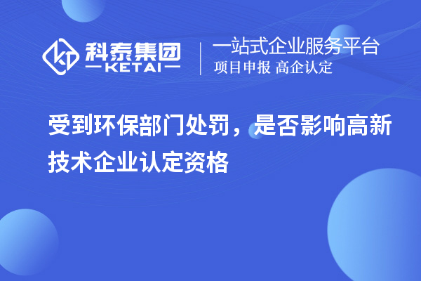 受到環(huán)保部門處罰，是否影響高新技術(shù)企業(yè)認(rèn)定資格