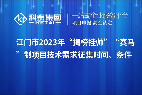 江門市2023年“揭榜掛帥”“賽馬”制項目技術(shù)需求征集時間、條件