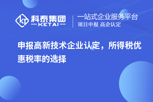 申報<a href=http://www.bxlmsc.com target=_blank class=infotextkey>高新技術企業(yè)認定</a>，所得稅優(yōu)惠稅率的選擇