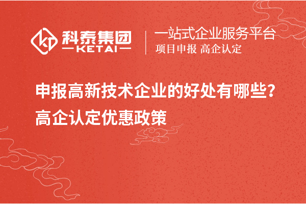 申報(bào)高新技術(shù)企業(yè)的好處有哪些？高企認(rèn)定優(yōu)惠政策