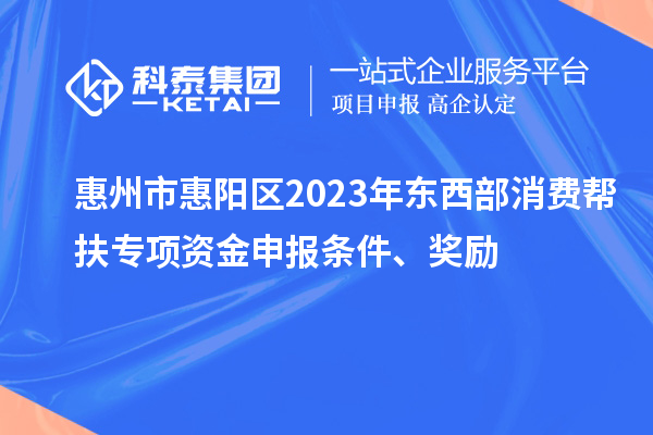 惠州市惠陽區(qū)2023年東西部消費幫扶專項資金申報條件、獎勵