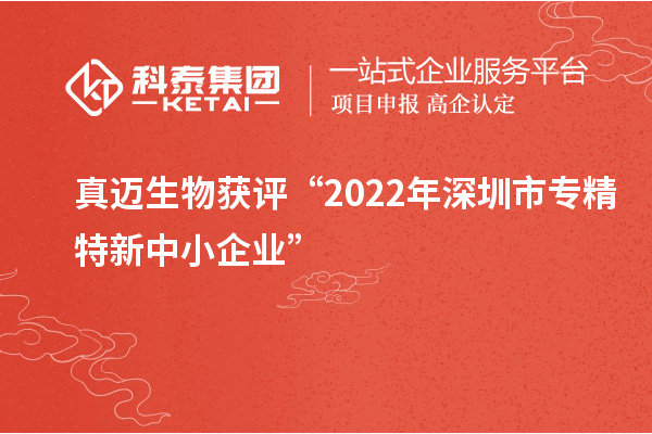 真邁生物獲評“2022年深圳市<a href=http://www.bxlmsc.com/fuwu/zhuanjingtexin.html target=_blank class=infotextkey>專精特新中小企業(yè)</a>”