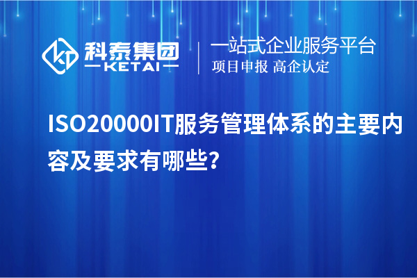 ISO20000IT服務(wù)管理體系的主要內(nèi)容及要求有哪些？