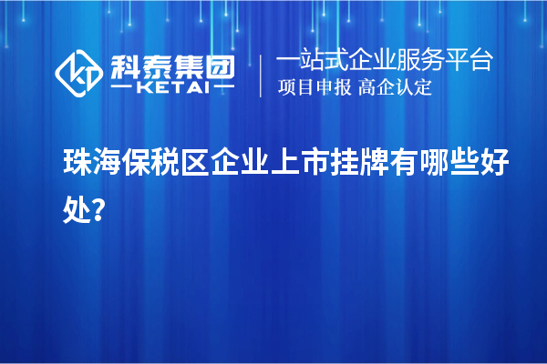珠海保稅區(qū)企業(yè)上市掛牌有哪些好處？