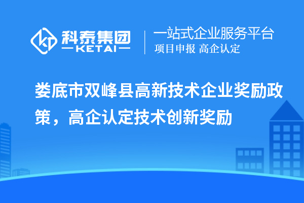 婁底市雙峰縣高新技術(shù)企業(yè)獎勵政策，高企認(rèn)定技術(shù)創(chuàng)新獎勵