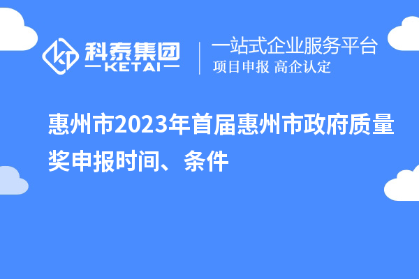 惠州市2023年首屆惠州市政府質(zhì)量獎申報時間、條件