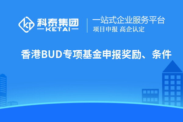 香港BUD專項(xiàng)基金申報(bào)獎(jiǎng)勵(lì)、條件