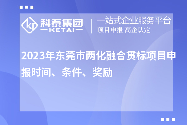 2023年東莞市兩化融合貫標(biāo)<a href=http://www.bxlmsc.com/shenbao.html target=_blank class=infotextkey>項目申報</a>時間、條件、獎勵
