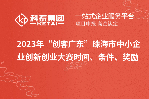 2023年“創(chuàng)客廣東”珠海市中小企業(yè)創(chuàng)新創(chuàng)業(yè)大賽時(shí)間、條件、獎(jiǎng)勵(lì)