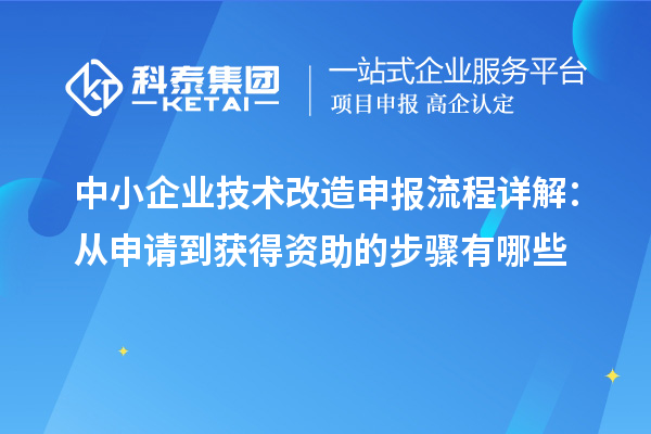 中小企業(yè)技術(shù)改造申報(bào)流程詳解：從申請到獲得資助的步驟有哪些
