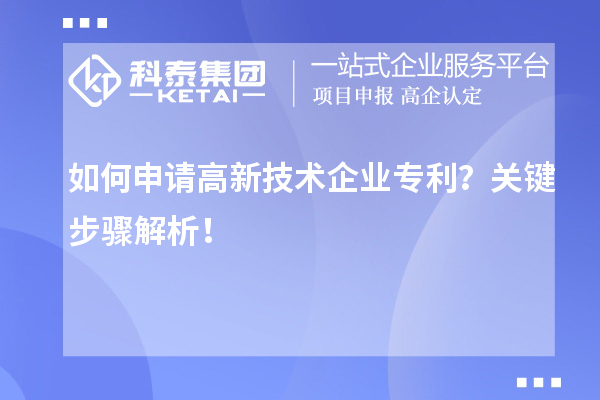 如何申請高新技術(shù)企業(yè)專利？關(guān)鍵步驟解析！