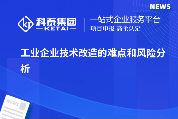 工業(yè)企業(yè)技術改造的難點和風險分析