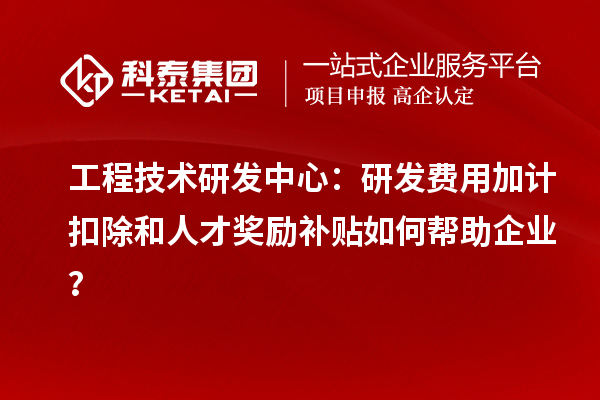 工程技術(shù)研發(fā)中心：<a href=http://www.bxlmsc.com/fuwu/jiajikouchu.html target=_blank class=infotextkey>研發(fā)費(fèi)用加計扣除</a>和人才獎勵補(bǔ)貼如何幫助企業(yè)？