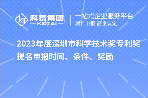2023年度深圳市科學(xué)技術(shù)獎專利獎提名申報時間、條件、獎勵