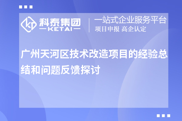  廣州天河區(qū)技術(shù)改造項(xiàng)目的經(jīng)驗(yàn)總結(jié)和問題反饋探討