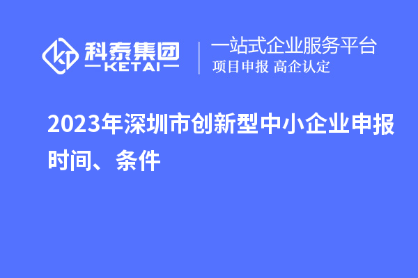 2023年深圳市創(chuàng)新型中小企業(yè)申報時間、條件