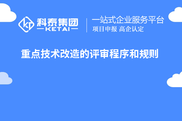 重點(diǎn)技術(shù)改造的評(píng)審程序和規(guī)則