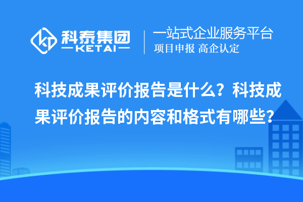 科技成果評(píng)價(jià)報(bào)告是什么？科技成果評(píng)價(jià)報(bào)告的內(nèi)容和格式有哪些？
