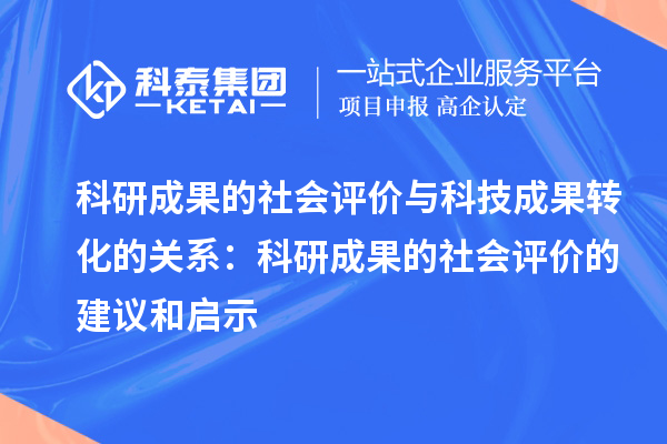 科研成果的社會(huì)評(píng)價(jià)與科技成果轉(zhuǎn)化的關(guān)系:科研成果的社會(huì)評(píng)價(jià)的建議和啟示