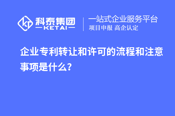 企業(yè)專利轉(zhuǎn)讓和許可的流程和注意事項是什么？