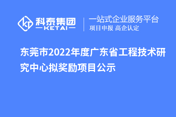 東莞市2022年度<a href=http://www.bxlmsc.com/fuwu/gongchengzhongxin.html target=_blank class=infotextkey>廣東省工程技術(shù)研究中心</a>擬獎(jiǎng)勵(lì)項(xiàng)目公示
