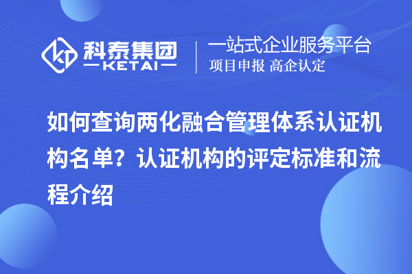 如何查詢兩化融合管理體系認(rèn)證機(jī)構(gòu)名單？認(rèn)證機(jī)構(gòu)的評(píng)定標(biāo)準(zhǔn)和流程介紹