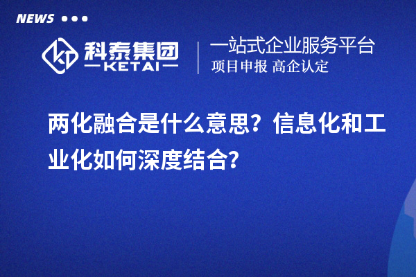 兩化融合是什么意思？信息化和工業(yè)化如何深度結(jié)合？