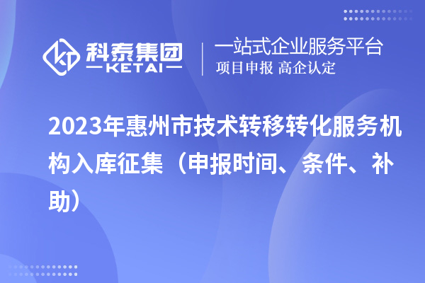 2023年惠州市技術轉移轉化服務機構入庫征集（申報時間、條件、補助）