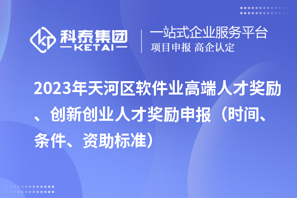 2023年天河區(qū)軟件業(yè)高端人才獎(jiǎng)勵(lì)、創(chuàng)新創(chuàng)業(yè)人才獎(jiǎng)勵(lì)申報(bào)（時(shí)間、條件、資助標(biāo)準(zhǔn)）
