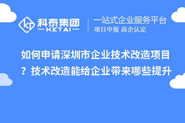 如何申請深圳市企業(yè)技術(shù)改造項目?技術(shù)改造能給企業(yè)帶來哪些提升