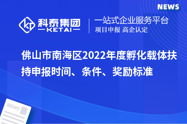 佛山市南海區(qū)2022年度孵化載體扶持申報(bào)時(shí)間、條件、獎(jiǎng)勵(lì)標(biāo)準(zhǔn)
