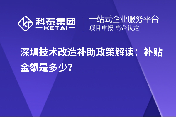 深圳技術改造補助政策解讀：補貼金額是多少？