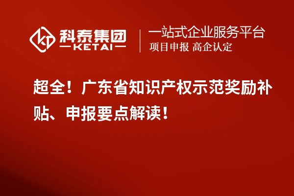 超全！廣東省知識(shí)產(chǎn)權(quán)示范獎(jiǎng)勵(lì)補(bǔ)貼、申報(bào)要點(diǎn)解讀！