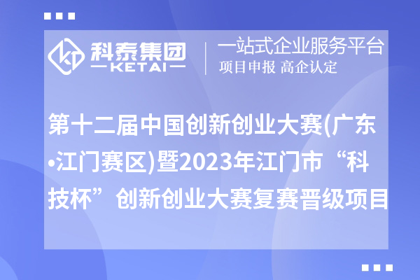 第十二屆中國(guó)創(chuàng)新創(chuàng)業(yè)大賽(廣東?江門(mén)賽區(qū))暨2023年江門(mén)市“科技杯”創(chuàng)新創(chuàng)業(yè)大賽復(fù)賽晉級(jí)項(xiàng)目名單