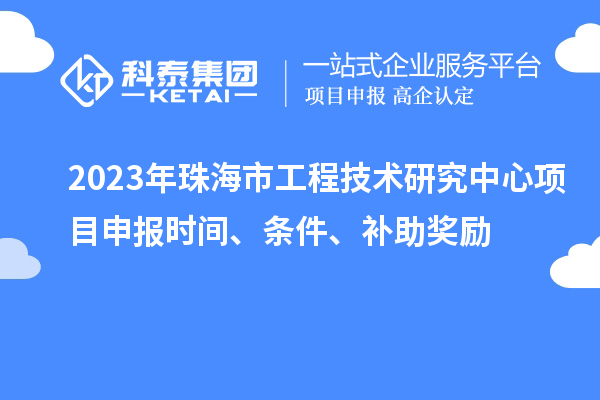 2023年珠海市工程技術(shù)研究中心<a href=http://www.bxlmsc.com/shenbao.html target=_blank class=infotextkey>項(xiàng)目申報(bào)</a>時(shí)間、條件、補(bǔ)助獎(jiǎng)勵(lì)