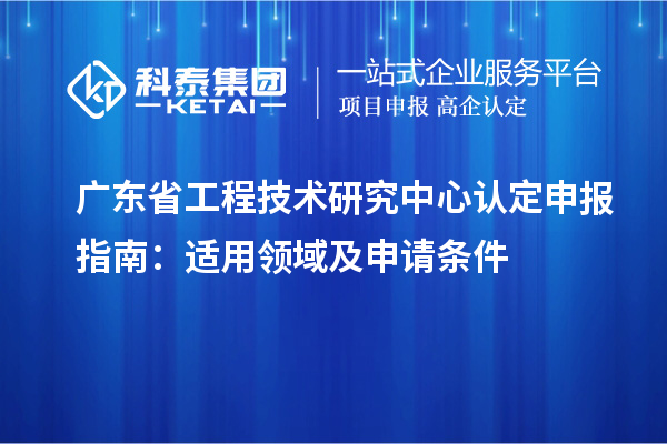 <a href=http://www.bxlmsc.com/fuwu/gongchengzhongxin.html target=_blank class=infotextkey>廣東省工程技術(shù)研究中心</a>認(rèn)定申報(bào)指南：適用領(lǐng)域及申請(qǐng)條件