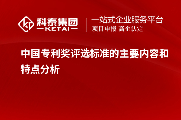 中國專利獎(jiǎng)評(píng)選標(biāo)準(zhǔn)的主要內(nèi)容和特點(diǎn)分析