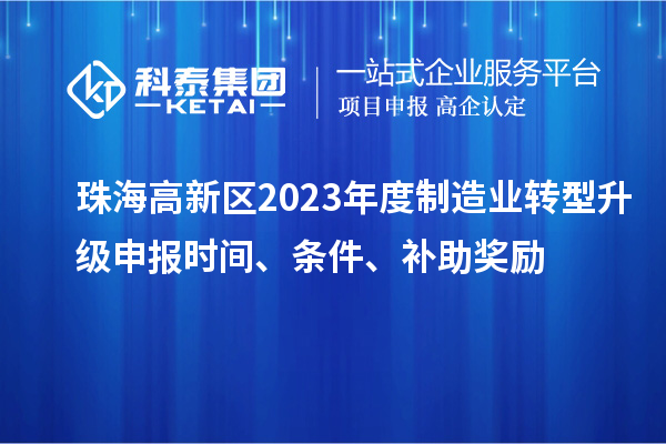 珠海高新區(qū)2023年度制造業(yè)轉型升級申報時間、條件、補助獎勵