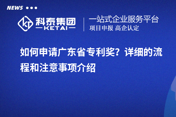 如何申請廣東省專利獎(jiǎng)？詳細(xì)的流程和注意事項(xiàng)介紹
