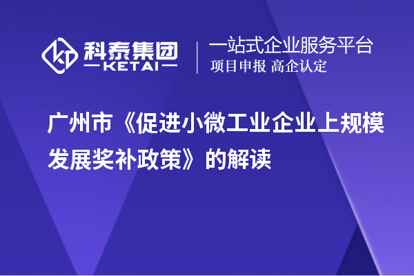 廣州市《促進小微工業(yè)企業(yè)上規(guī)模發(fā)展獎補政策》的解讀